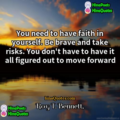 Roy T Bennett Quotes | You need to have faith in yourself.